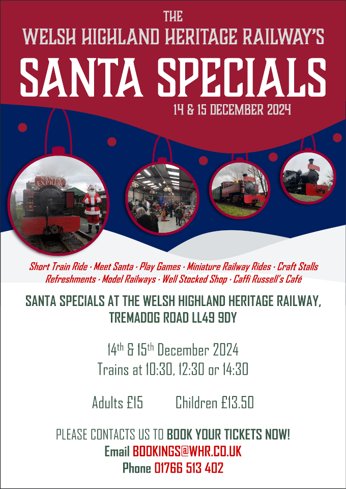 
Santa Specials 2024
Short train ride - Meet Santa - Play games - Miniature railway rides - Craft stalls - Refreshments - Model railways - Well-stocked shop - Caffi Russell's Café
Welsh Highland Heritage Railway, Tremadog Road, LL49 9DY
14th and 15th December 2024
Trains at 10:30, 12:30, 14:30
Adults £15
Children £13.50
Please contact us to book your tickets now!
